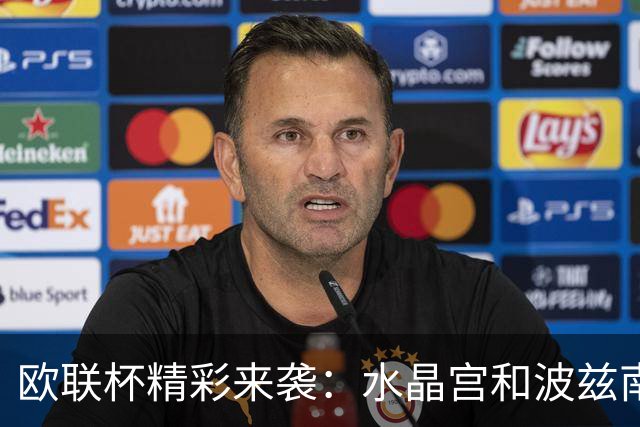 欧联杯精彩来袭：水晶宫和波兹南莱赫能否打破僵局？
